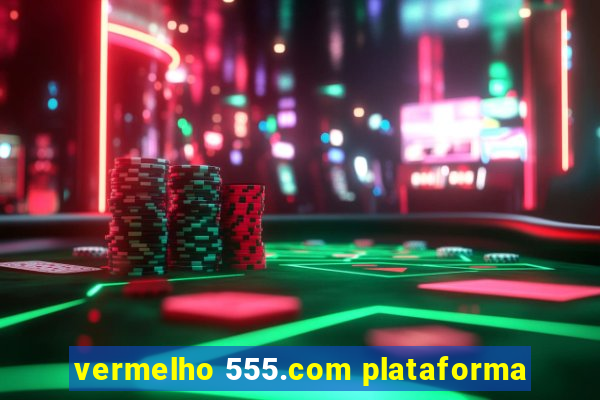 vermelho 555.com plataforma